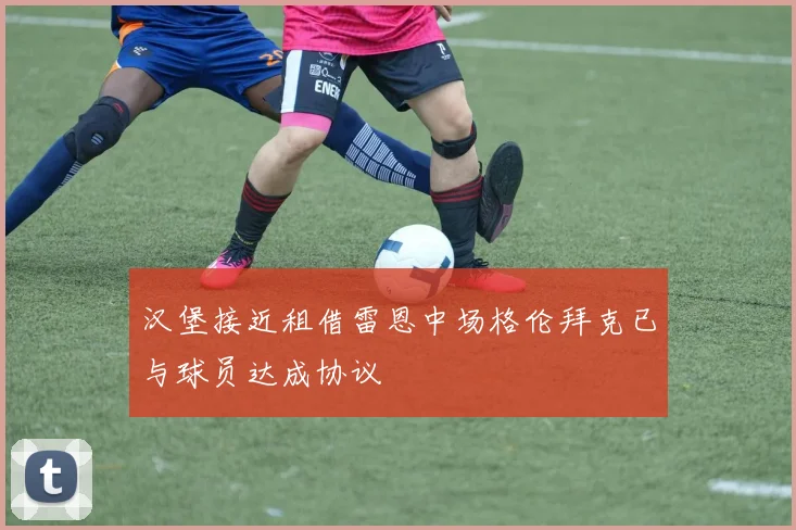 汉堡接近租借雷恩中场格伦拜克已与球员达成协议