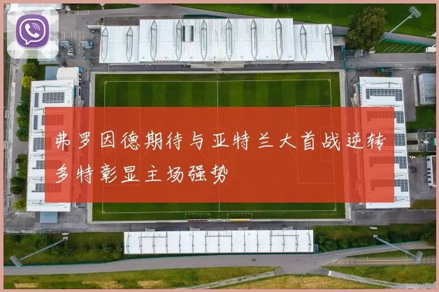 弗罗因德期待与亚特兰大首战逆转多特彰显主场强势