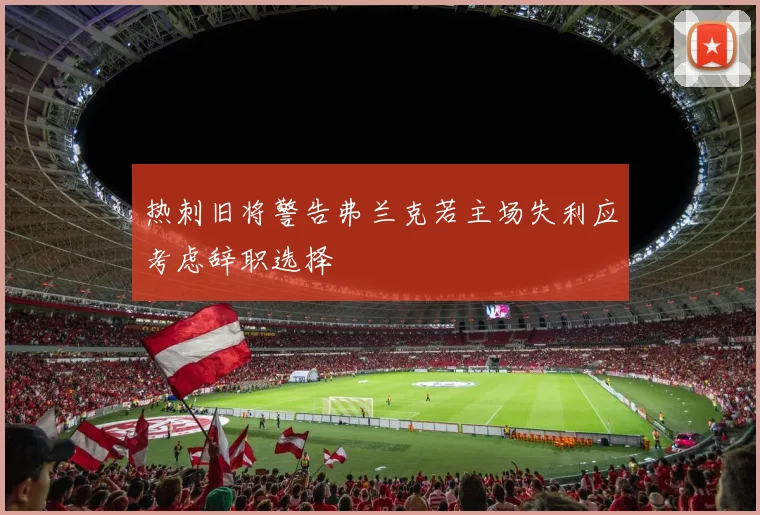 热刺旧将警告弗兰克若主场失利应考虑辞职选择